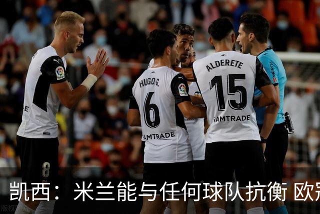 凯西：米兰能与任何球队抗衡 欧冠之旅还没有结束